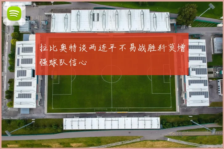 拉比奥特谈两连平不易战胜科莫增强球队信心